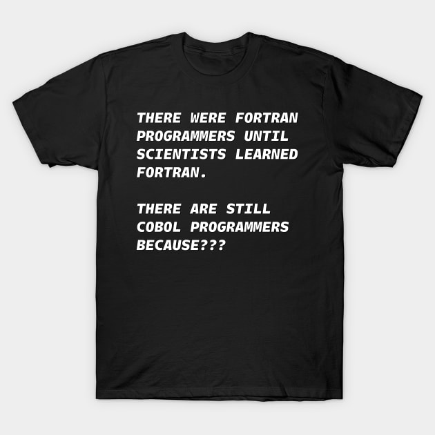 COBOL NOT FORTRAN PROGRAMMERS White Font T-Shirt by JohnWHY